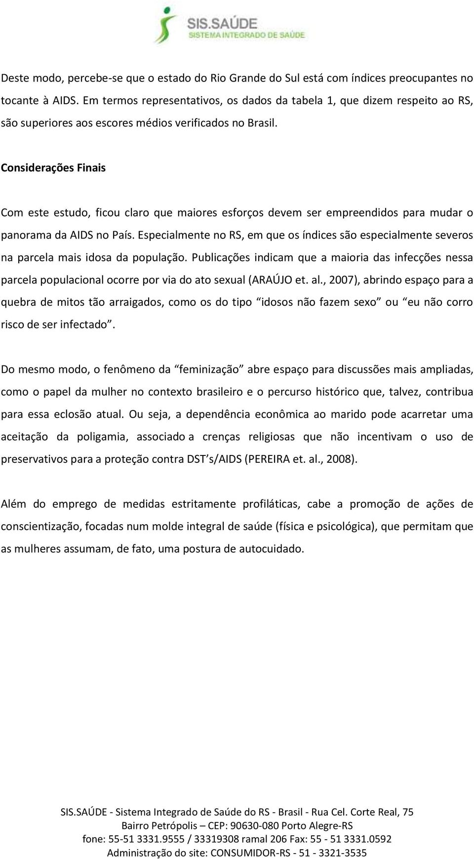 Considerações Finais Com este estudo, ficou claro que maiores esforços devem ser empreendidos para mudar o panorama da AIDS no País.