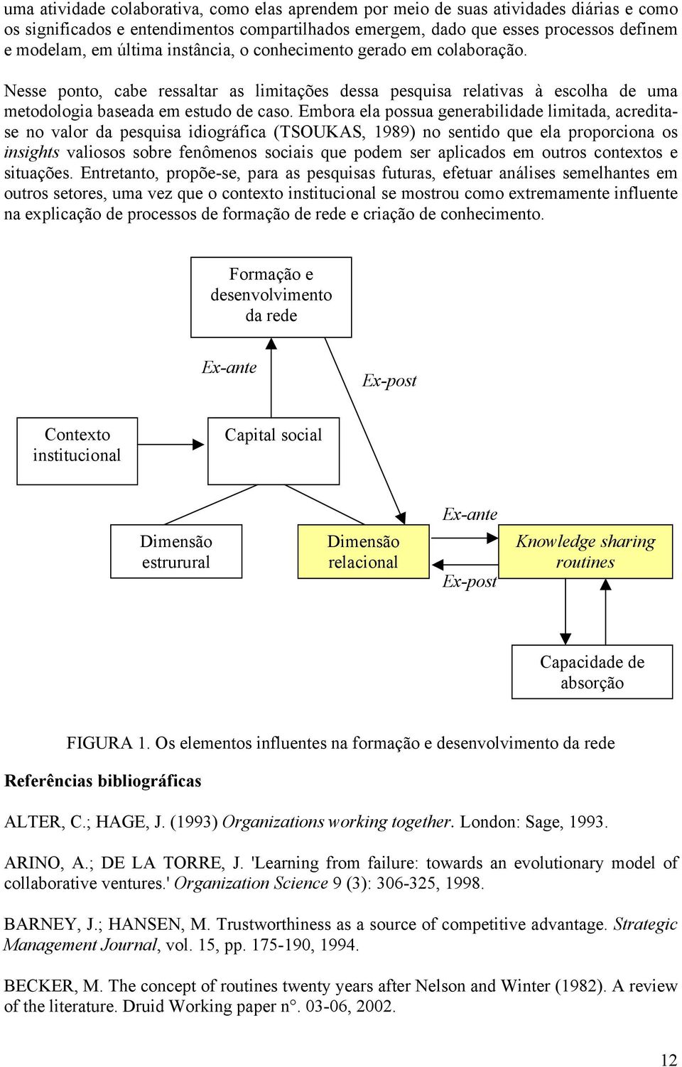 Embora ela possua generabilidade limitada, acreditase no valor da pesquisa idiográfica (TSOUKAS, 1989) no sentido que ela proporciona os insights valiosos sobre fenômenos sociais que podem ser