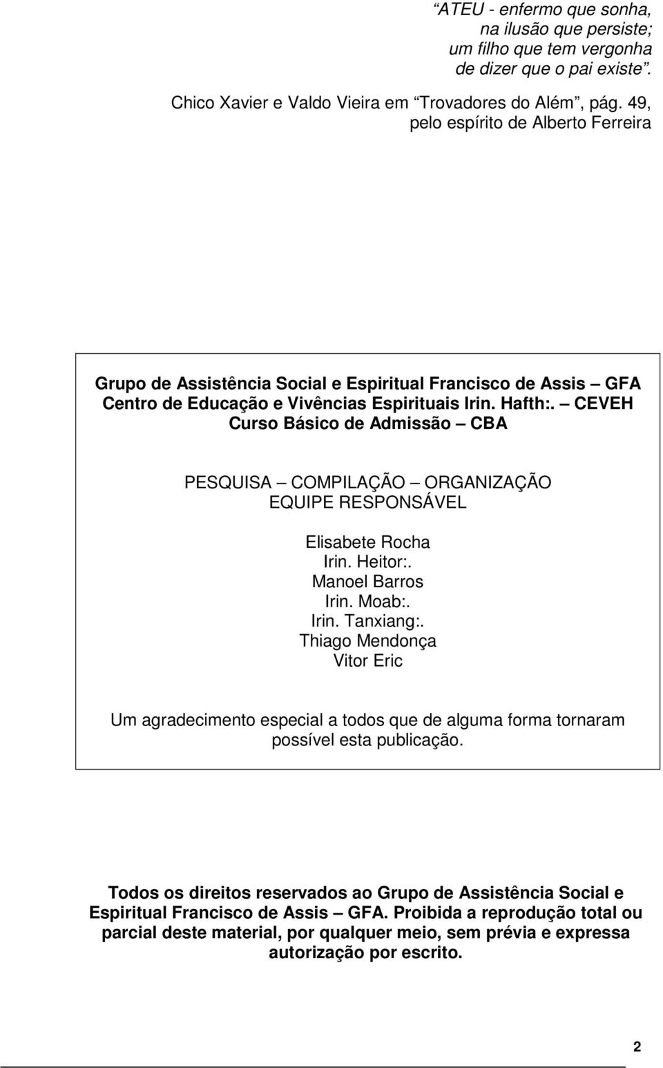 CEVEH Curso Básico de Admissão CBA PESQUISA COMPILAÇÃO ORGANIZAÇÃO EQUIPE RESPONSÁVEL Elisabete Rocha Irin. Heitor:. Manoel Barros Irin. Moab:. Irin. Tanxiang:.