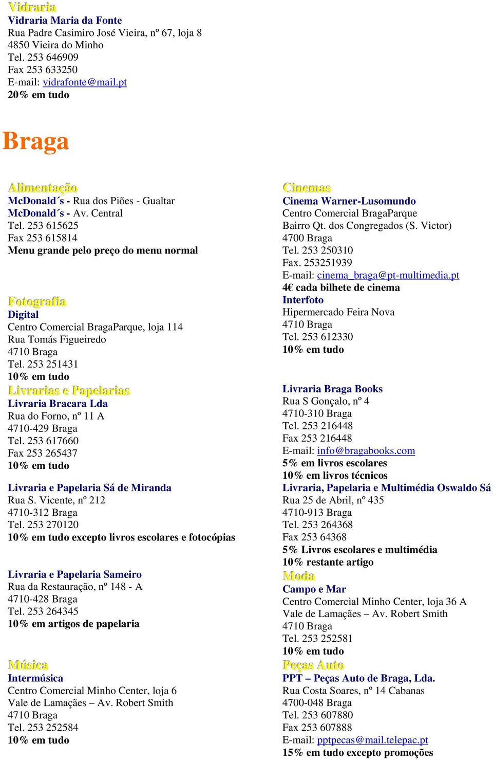 253 615625 Fax 253 615814 Menu grande pelo preço do menu normal FFoot tooggrraaf fiaa Digital Centro Comercial BragaParque, loja 114 Rua Tomás Figueiredo Tel.