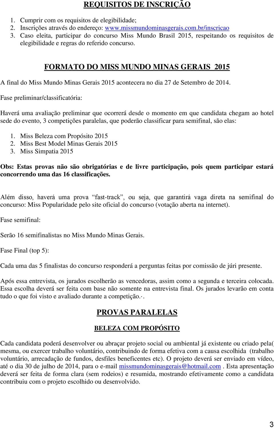 FORMATO DO MISS MUNDO MINAS GERAIS 2015 A final do Miss Mundo Minas Gerais 2015 acontecera no dia 27 de Setembro de 2014.