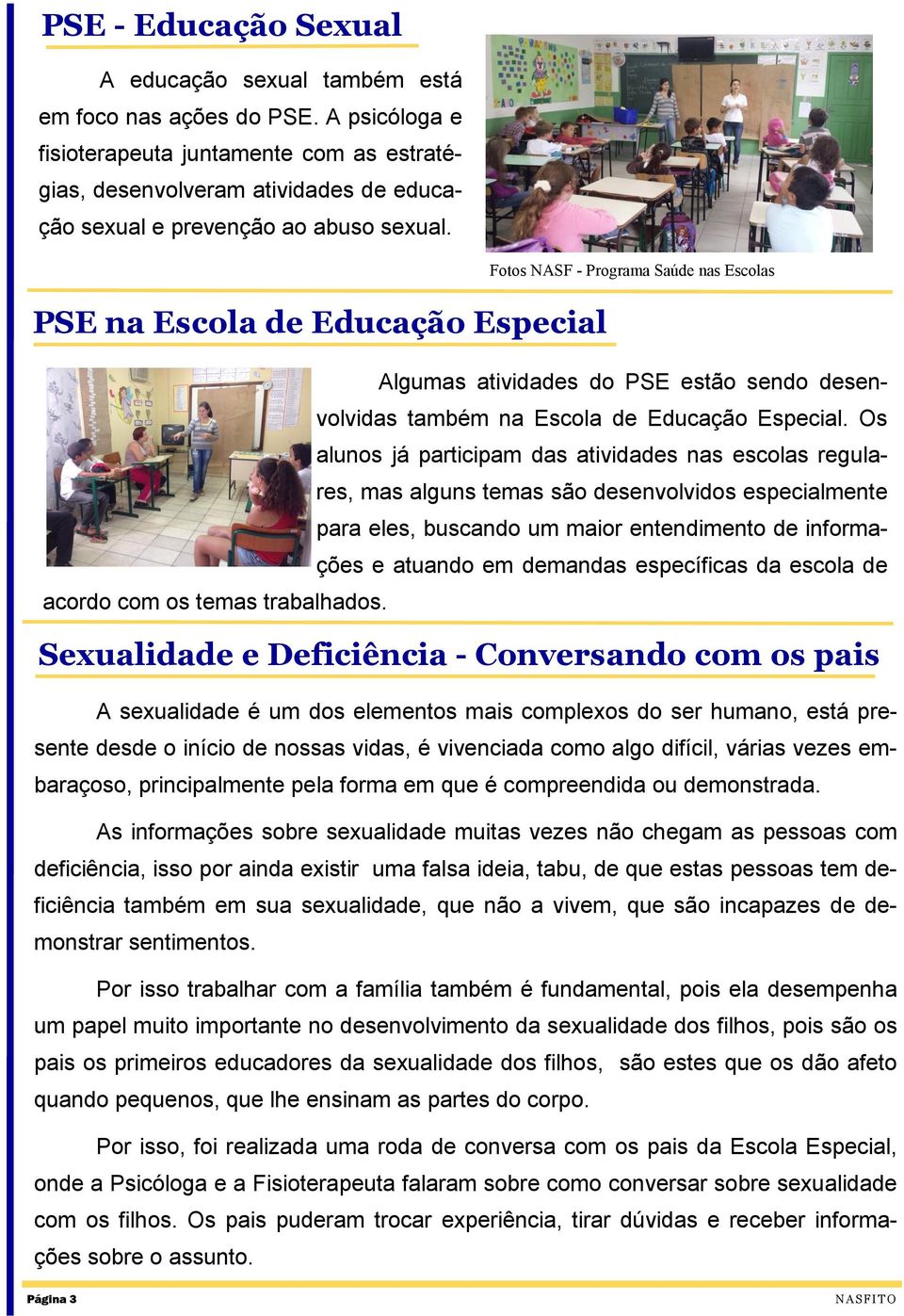 PSE na Escola de Educação Especial Fotos NASF - Programa Saúde nas Escolas Algumas atividades do PSE estão sendo desenvolvidas também na Escola de Educação Especial.