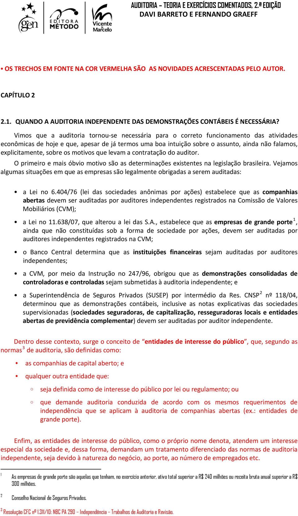 explicitamente, sobre os motivos que levam a contratação do auditor. O primeiro e mais óbvio motivo são as determinações existentes na legislação brasileira.