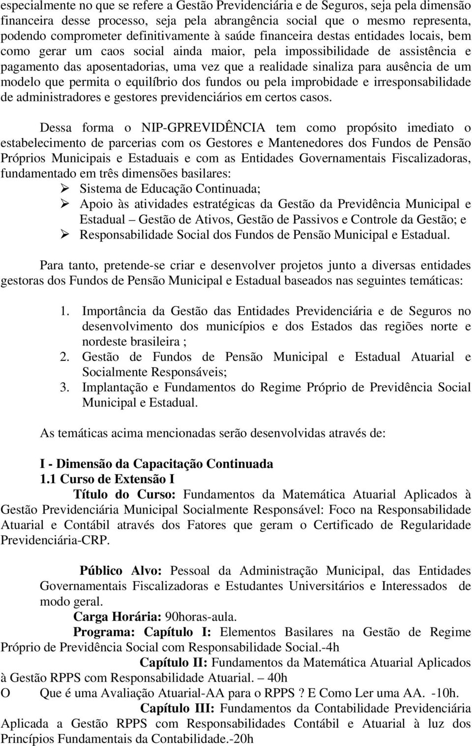 sinaliza para ausência de um modelo que permita o equilíbrio dos fundos ou pela improbidade e irresponsabilidade de administradores e gestores previdenciários em certos casos.