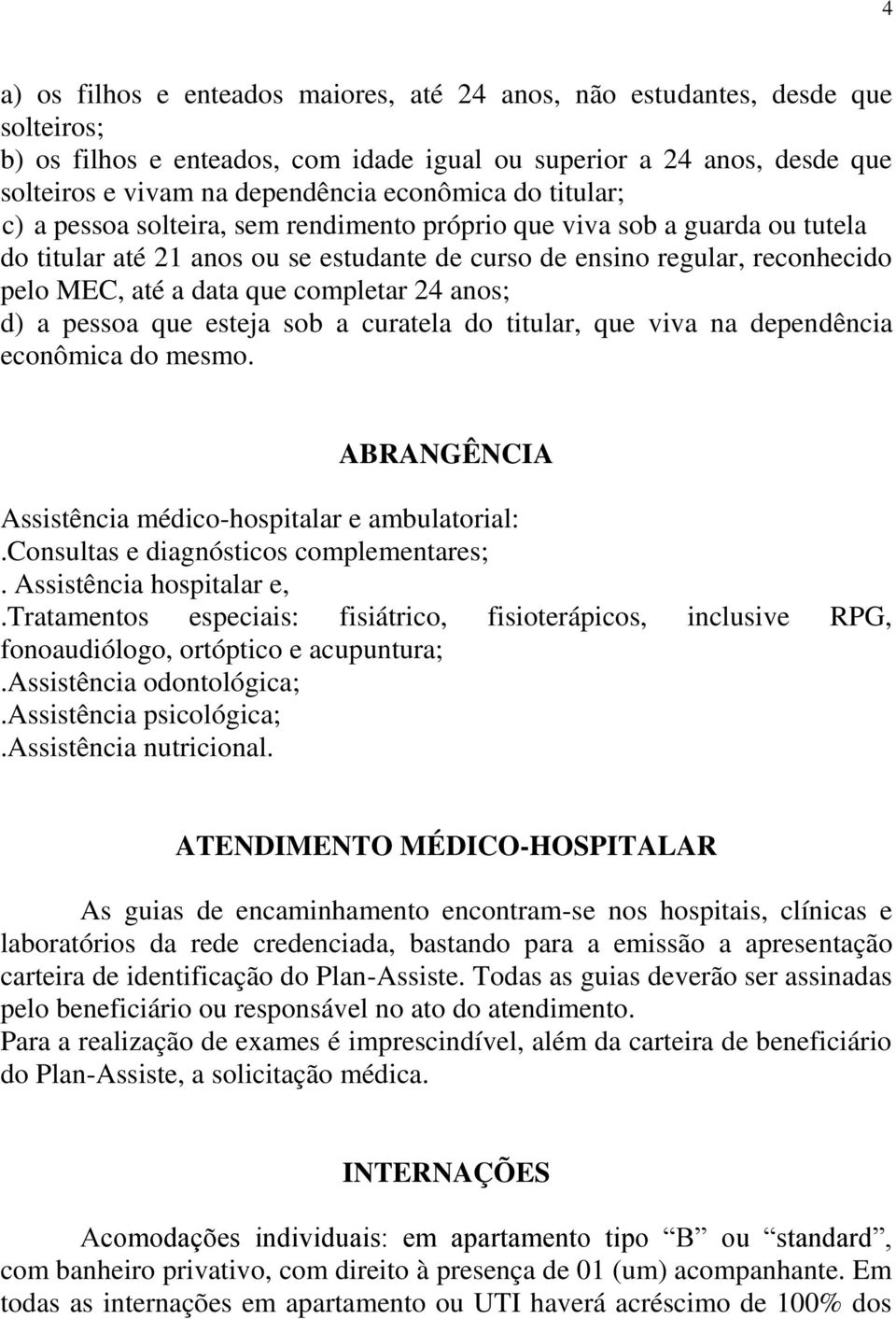 que completar 24 anos; d) a pessoa que esteja sob a curatela do titular, que viva na dependência econômica do mesmo. ABRANGÊNCIA Assistência médico-hospitalar e ambulatorial:.