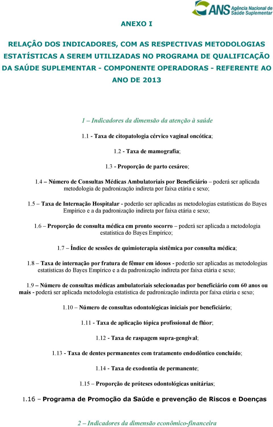 4 Número de Consultas Médicas Ambulatoriais por Beneficiário poderá ser aplicada metodologia de padronização indireta por faixa etária e sexo; 1.