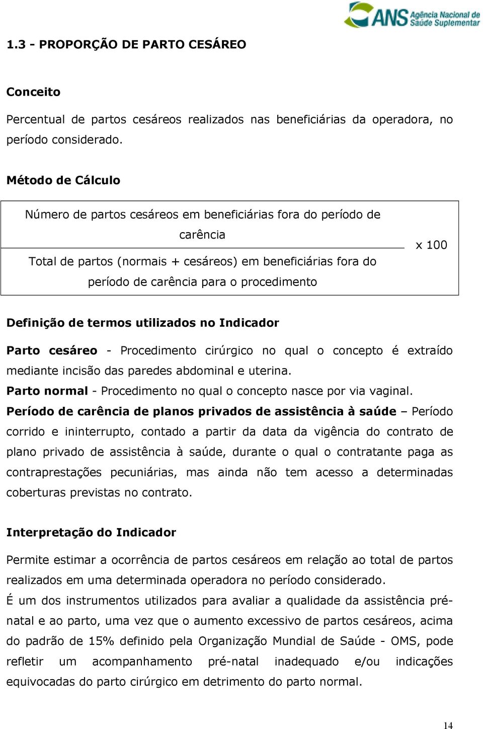 Definição de termos utilizados no Indicador Parto cesáreo - Procedimento cirúrgico no qual o concepto é extraído mediante incisão das paredes abdominal e uterina.