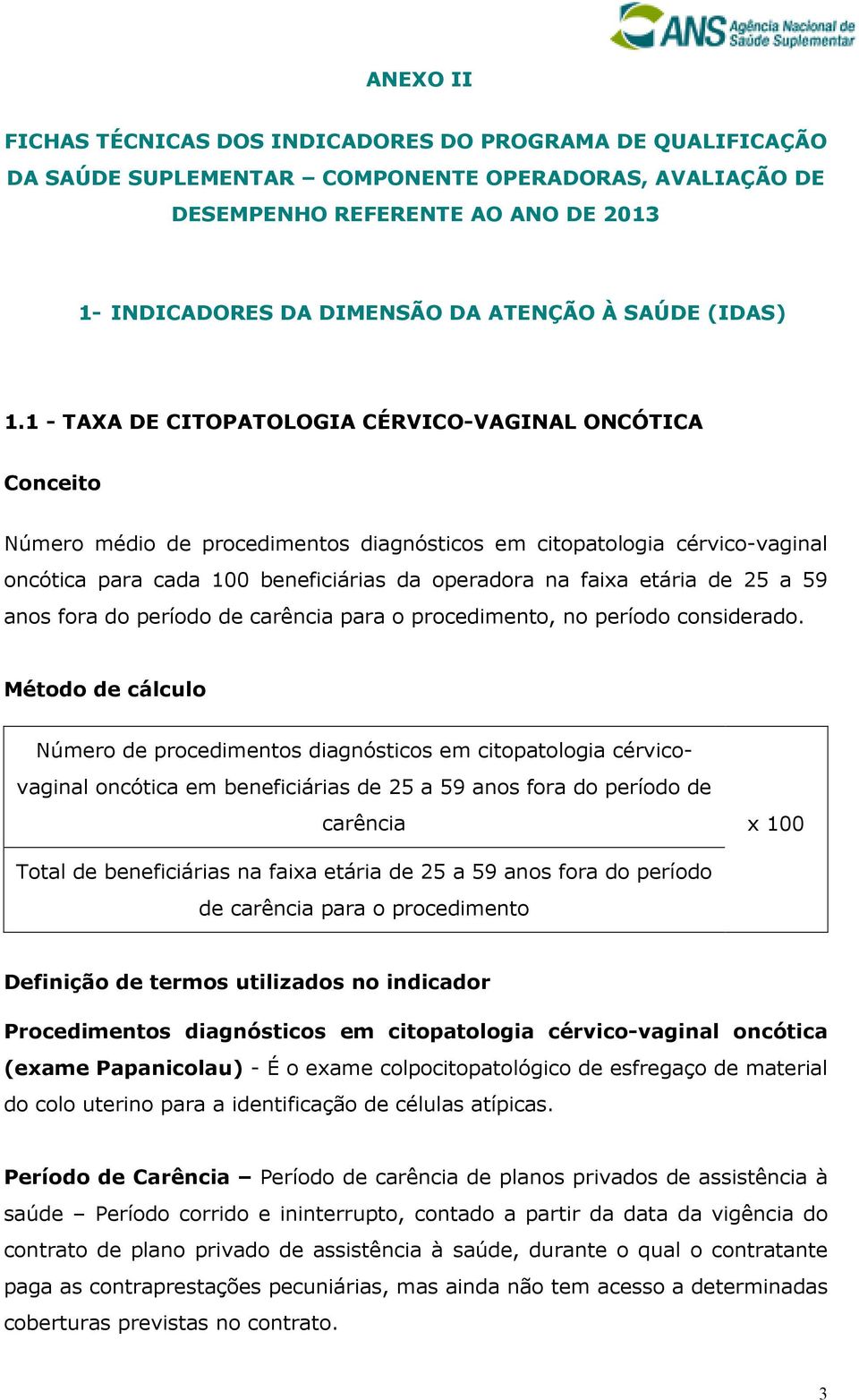1 - TAXA DE CITOPATOLOGIA CÉRVICO-VAGINAL ONCÓTICA Conceito Número médio de procedimentos diagnósticos em citopatologia cérvico-vaginal oncótica para cada 100 beneficiárias da operadora na faixa