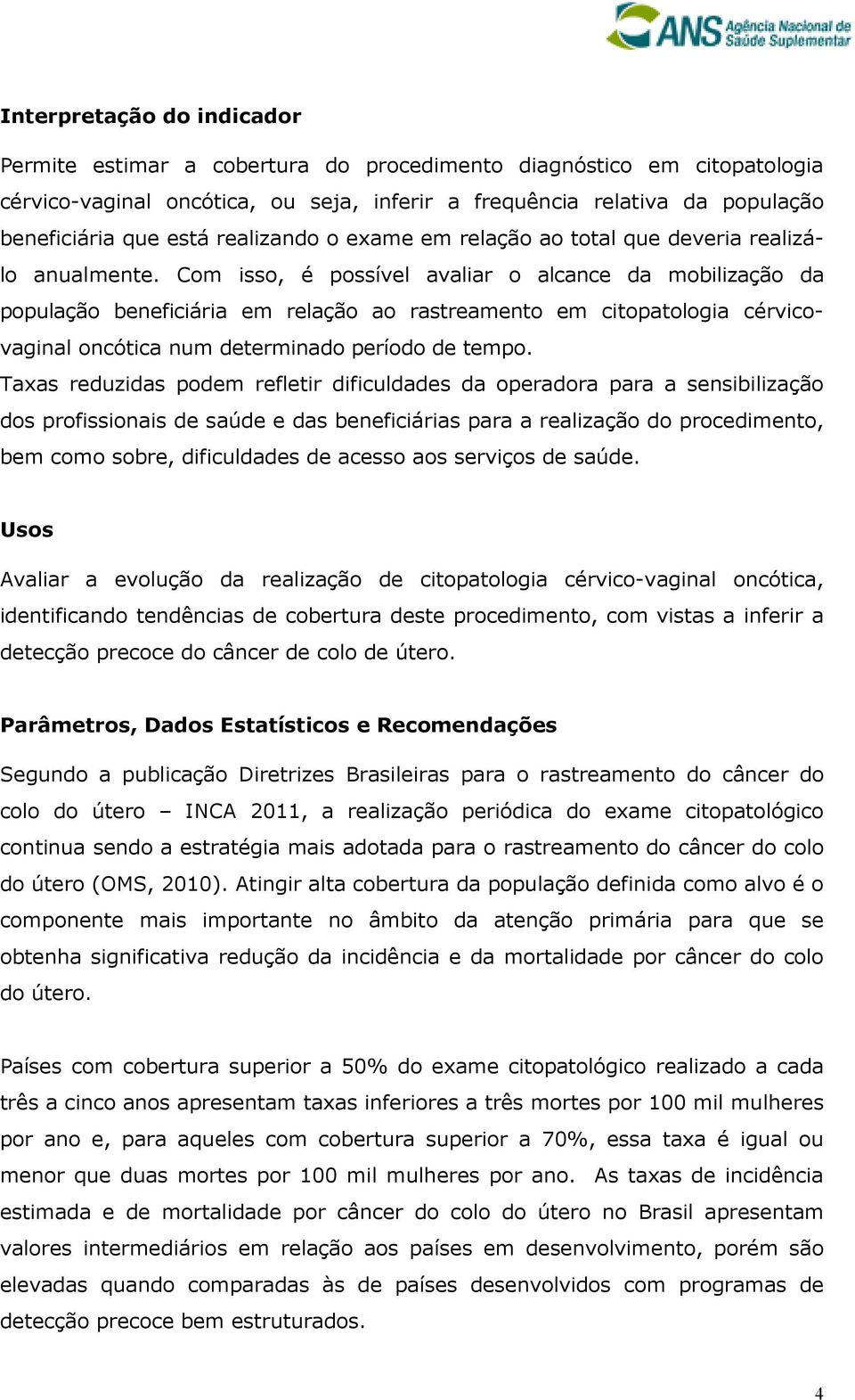 Com isso, é possível avaliar o alcance da mobilização da população beneficiária em relação ao rastreamento em citopatologia cérvicovaginal oncótica num determinado período de tempo.