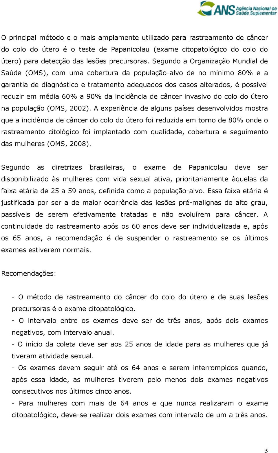 60% a 90% da incidência de câncer invasivo do colo do útero na população (OMS, 2002).