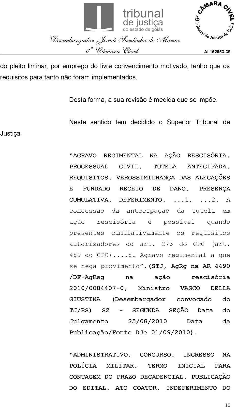 VEROSSIMILHANÇA DAS ALEGAÇÕES E FUNDADO RECEIO DE DANO. PRESENÇA CUMULATIVA. DEFERIMENTO....1....2.