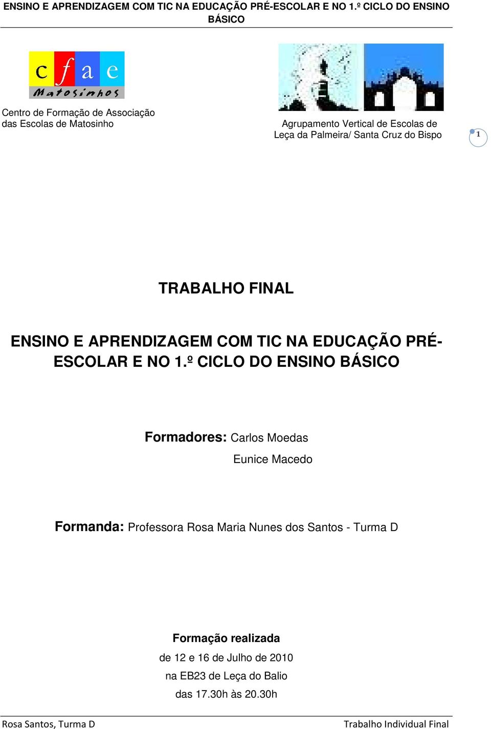 NO 1.º CICLO DO ENSINO Formadores: Carlos Moedas Eunice Macedo Formanda: Professora Rosa Maria Nunes dos