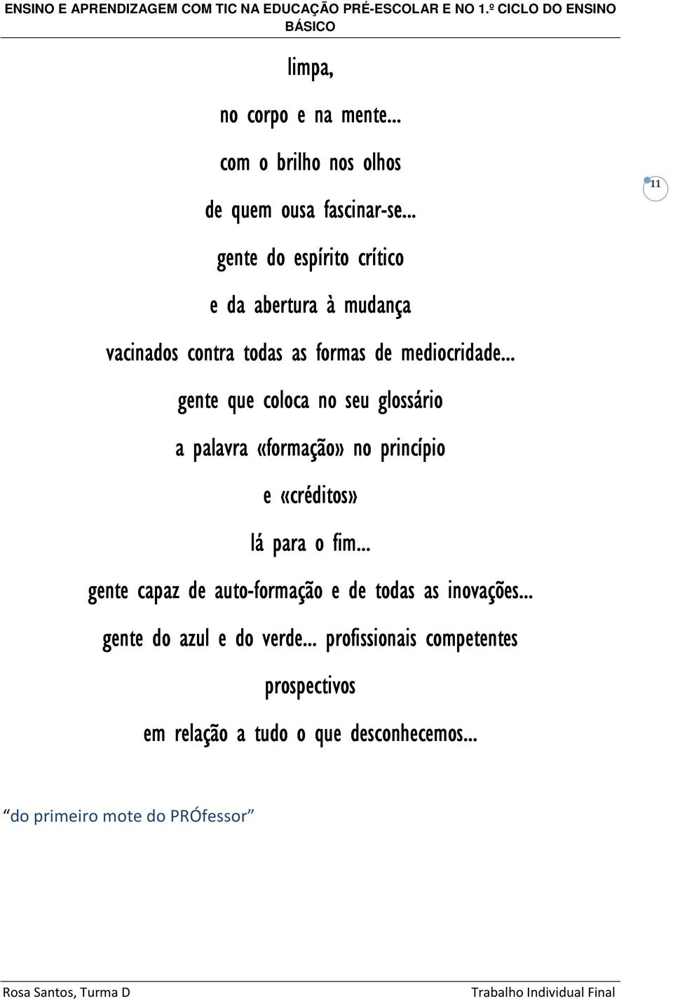 .. gente que coloca no seu glossário a palavra «formação» no princípio e «créditos» lá para o fim.