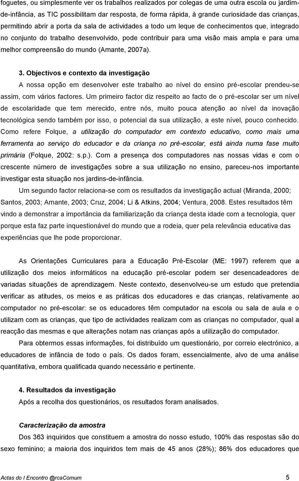 compreensão do mundo (Amante, 2007a). 3. Objectivos e contexto da investigação A nossa opção em desenvolver este trabalho ao nível do ensino pré-escolar prendeu-se assim, com vários factores.