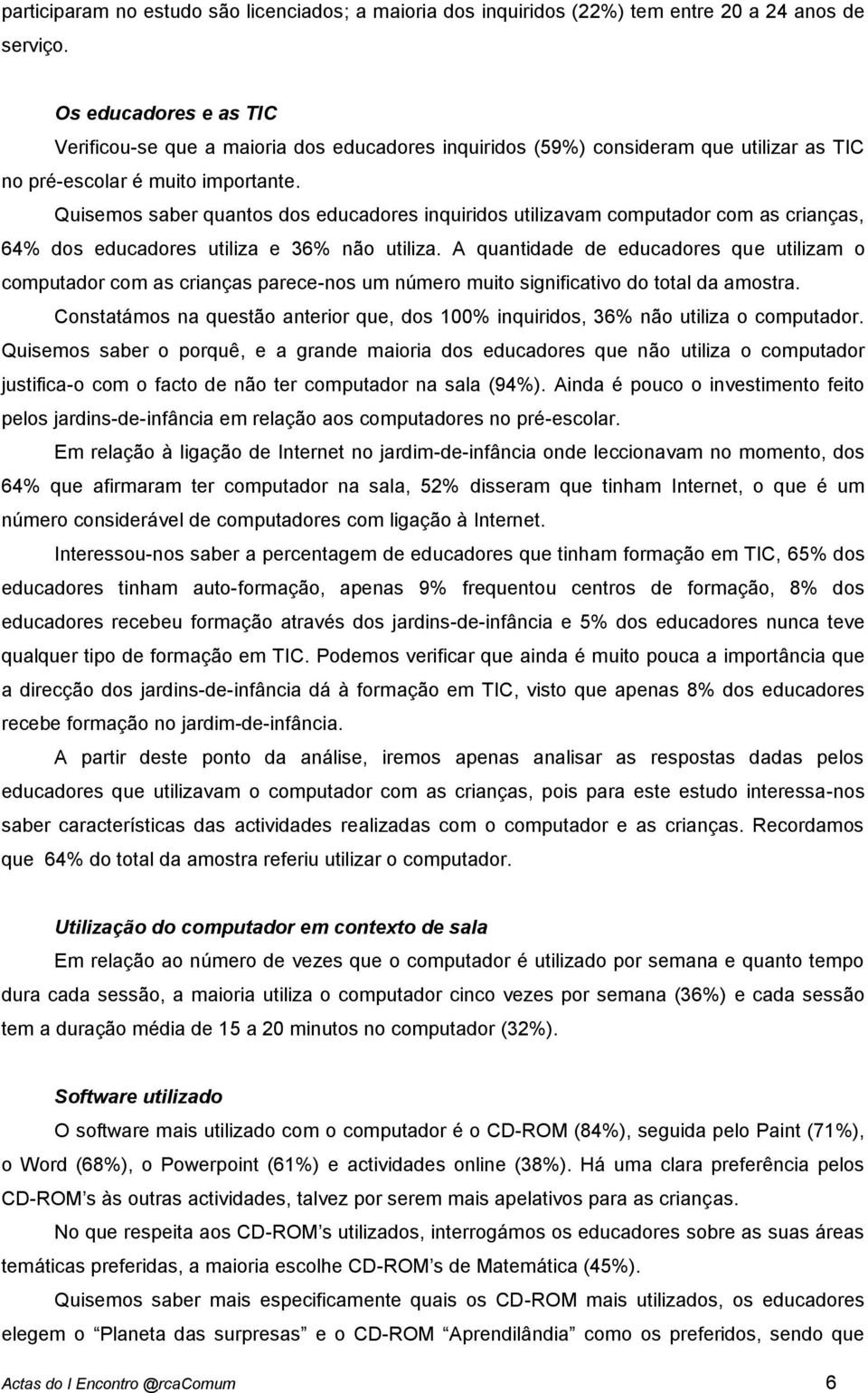 Quisemos saber quantos dos educadores inquiridos utilizavam computador com as crianças, 64% dos educadores utiliza e 36% não utiliza.