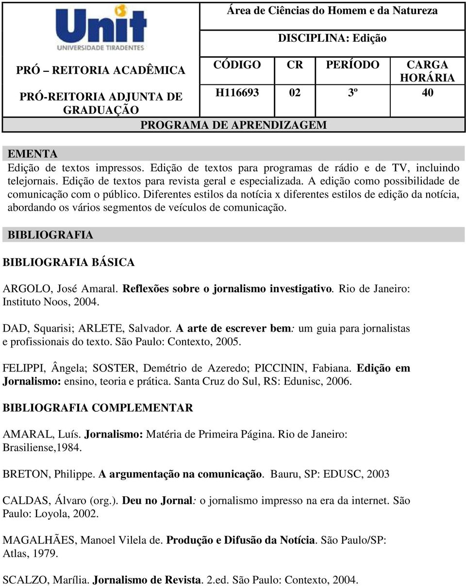 Diferentes estilos da notícia x diferentes estilos de edição da notícia, abordando os vários segmentos de veículos de comunicação. ARGOLO, José Amaral. Reflexões sobre o jornalismo investigativo.