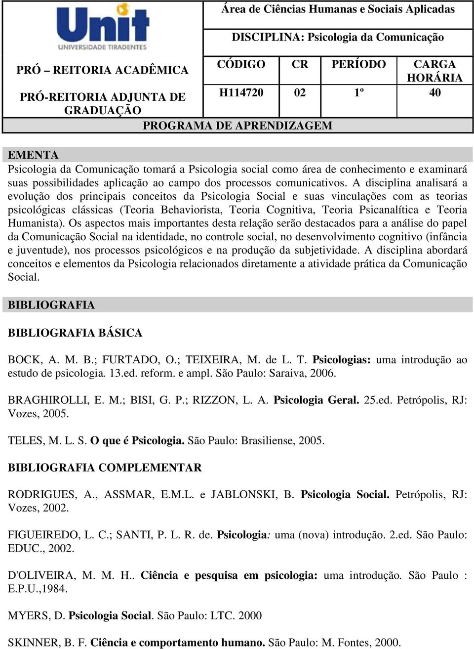 A disciplina analisará a evolução dos principais conceitos da Psicologia Social e suas vinculações com as teorias psicológicas clássicas (Teoria Behaviorista, Teoria Cognitiva, Teoria Psicanalítica e