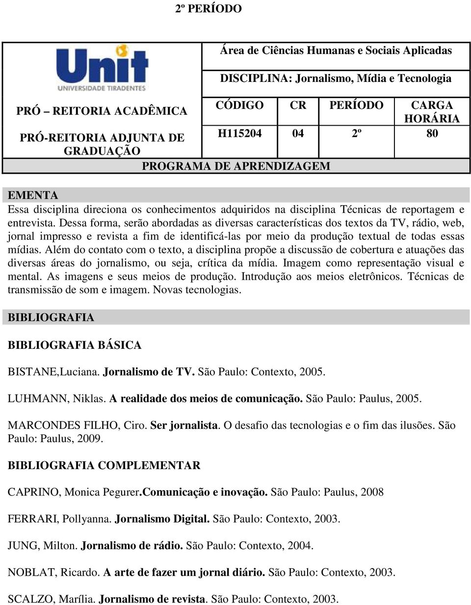 Dessa forma, serão abordadas as diversas características dos textos da TV, rádio, web, jornal impresso e revista a fim de identificá-las por meio da produção textual de todas essas mídias.