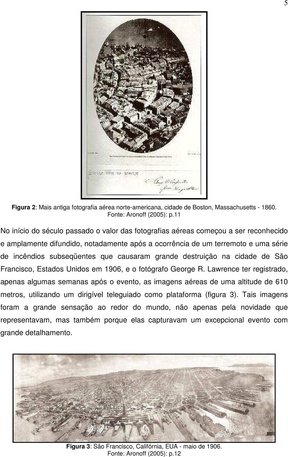 causaram grande destruição na cidade de São Francisco, Estados Unidos em 1906, e o fotógrafo George R.