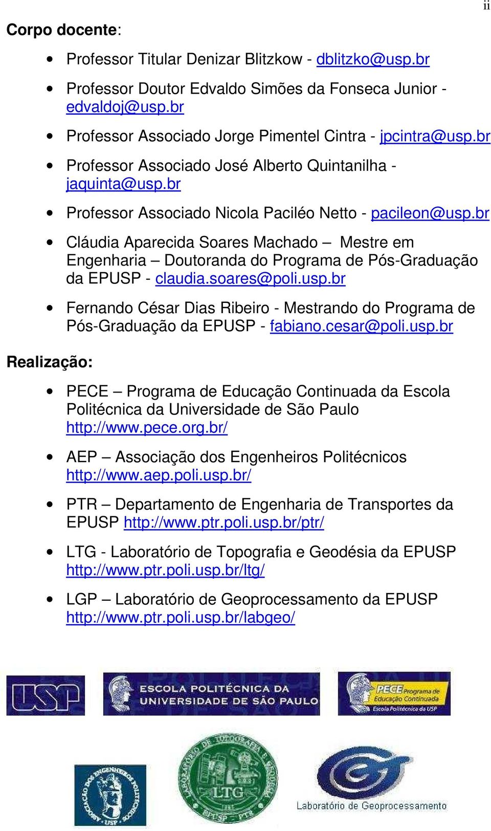 br Cláudia Aparecida Soares Machado Mestre em Engenharia Doutoranda do Programa de Pós-Graduação da EPUSP - claudia.soares@poli.usp.