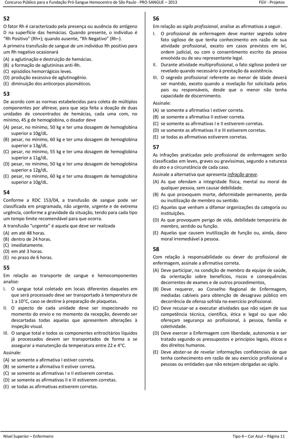 (C) episódios hemorrágicos leves. (D) produção excessiva de aglutinogênio. (E) diminuição dos anticorpos plasmáticos.