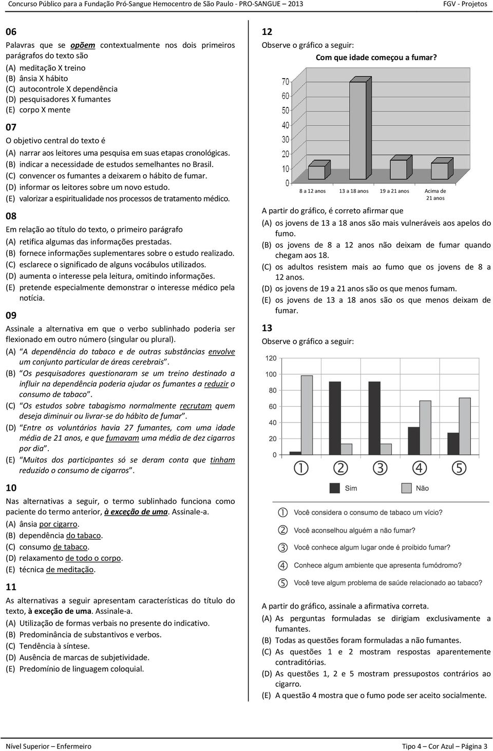 (C) convencer os fumantes a deixarem o hábito de fumar. (D) informar os leitores sobre um novo estudo. (E) valorizar a espiritualidade nos processos de tratamento médico.