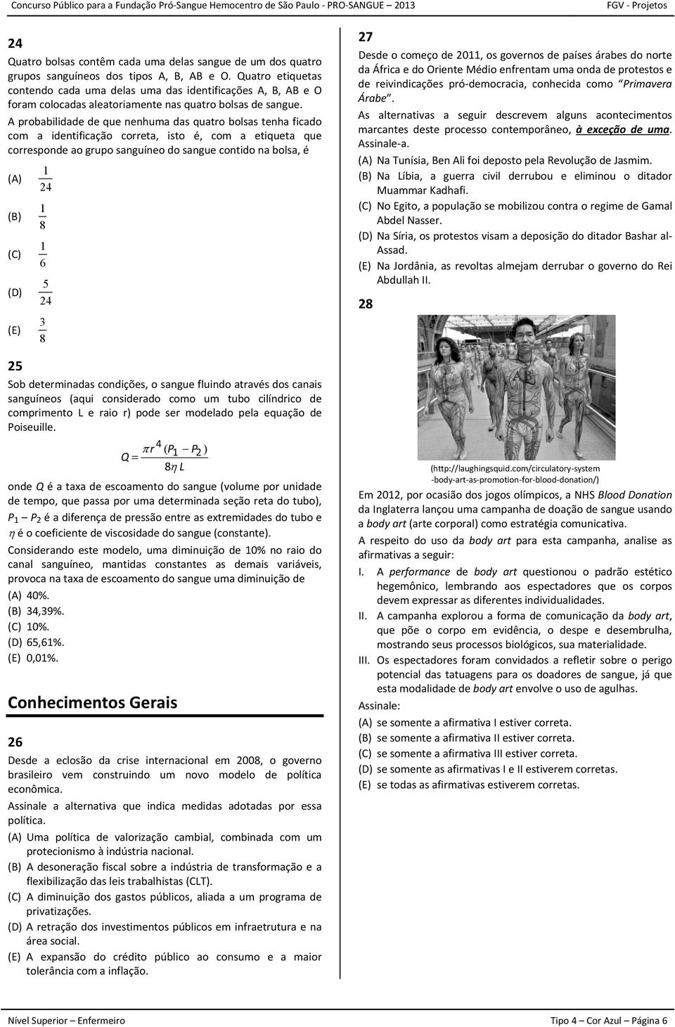 A probabilidade de que nenhuma das quatro bolsas tenha ficado com a identificação correta, isto é, com a etiqueta que corresponde ao grupo sanguíneo do sangue contido na bolsa, é (A) (B) (C) (D) (E)