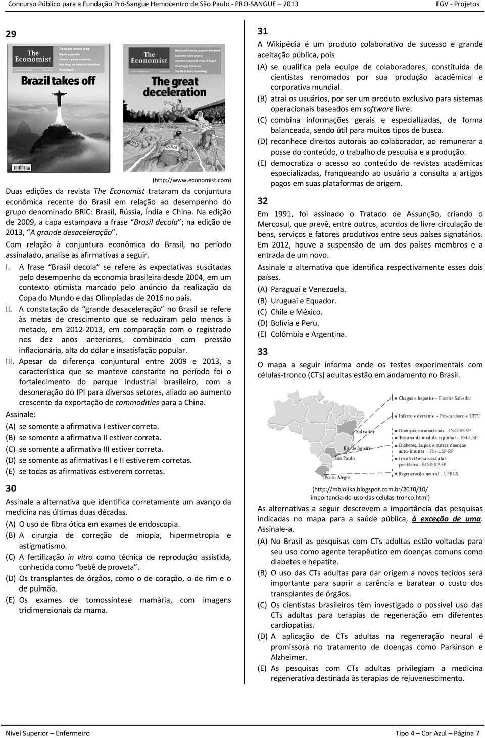 Com relação à conjuntura econômica do Brasil, no período assinalado, analise as afirmativas a seguir. I.