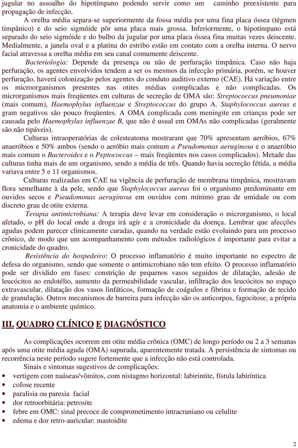 Inferiormente, o hipotímpano está separado do seio sigmóide e do bulbo da jugular por uma placa óssea fina muitas vezes deiscente.