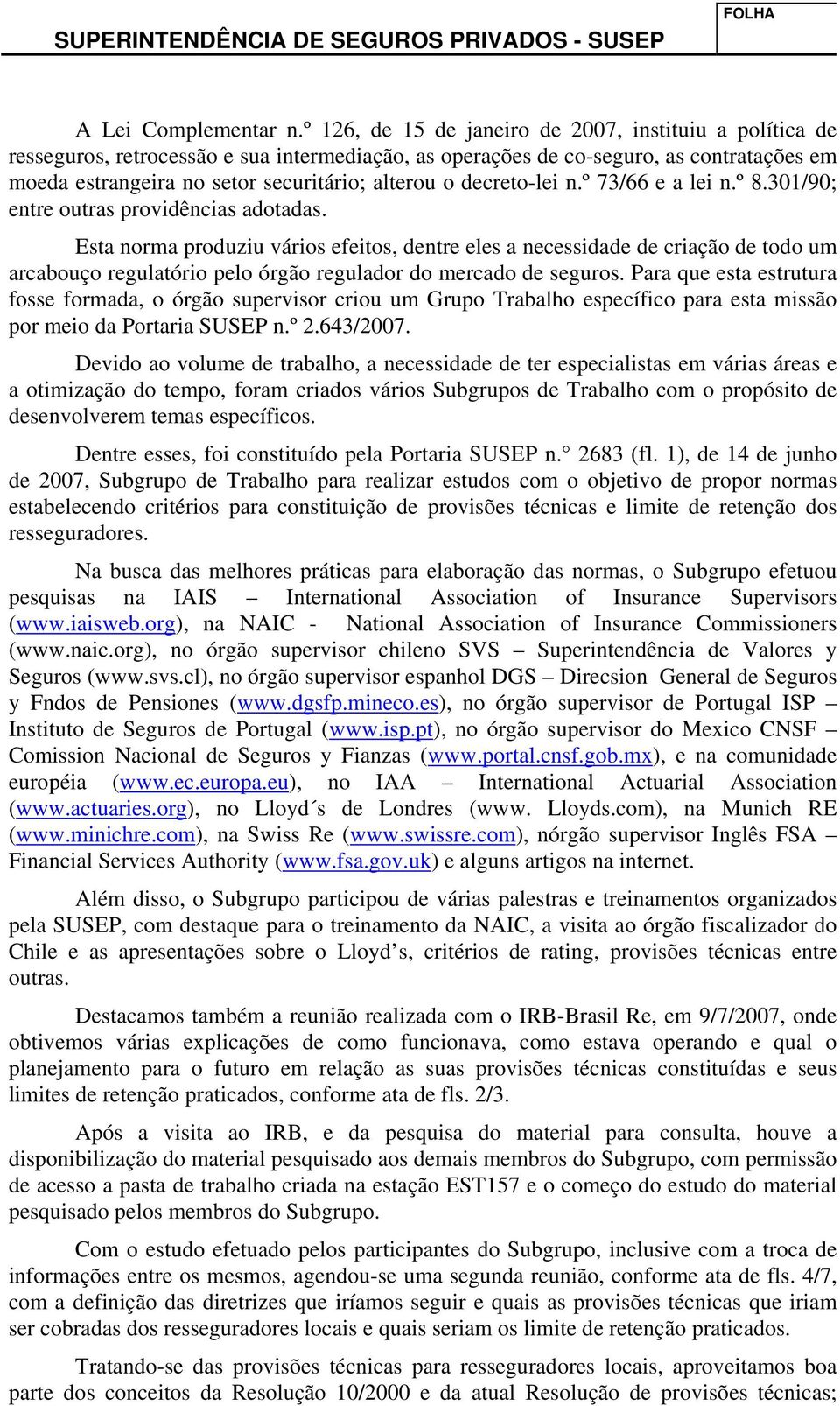 decreto-lei n.º 73/66 e a lei n.º 8.301/90; entre outras providências adotadas.