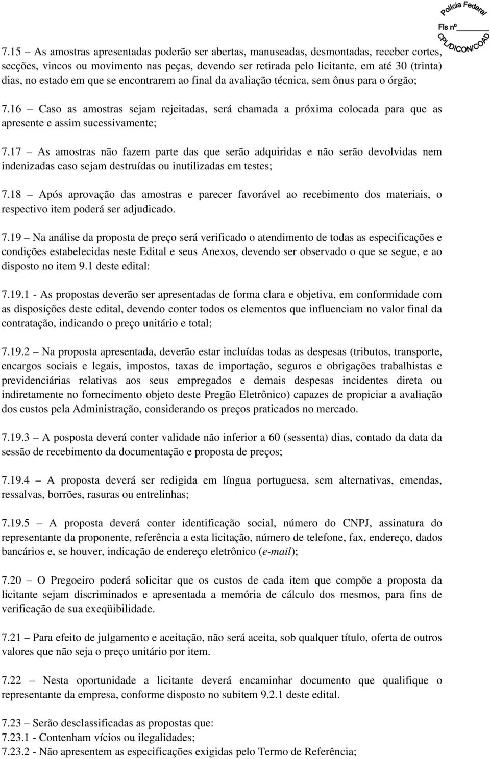 16 Caso as amostras sejam rejeitadas, será chamada a próxima colocada para que as apresente e assim sucessivamente; 7.