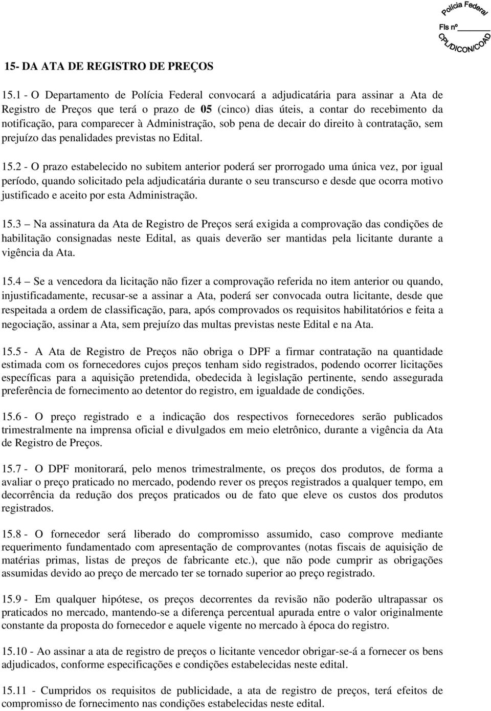 comparecer à Administração, sob pena de decair do direito à contratação, sem prejuízo das penalidades previstas no Edital. 15.