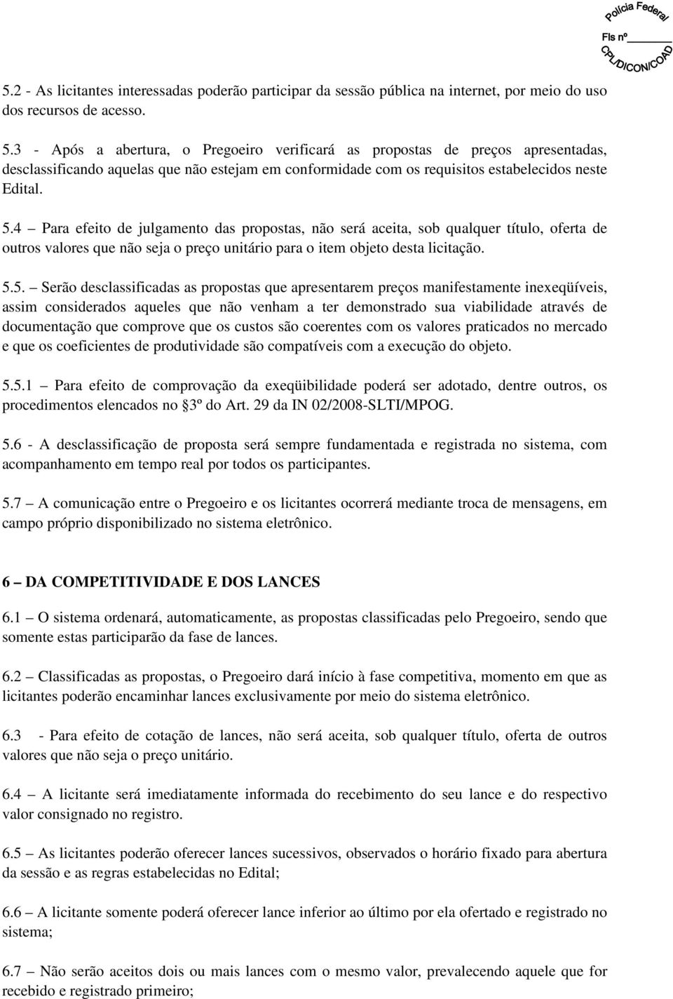 4 Para efeito de julgamento das propostas, não será aceita, sob qualquer título, oferta de outros valores que não seja o preço unitário para o item objeto desta licitação. 5.