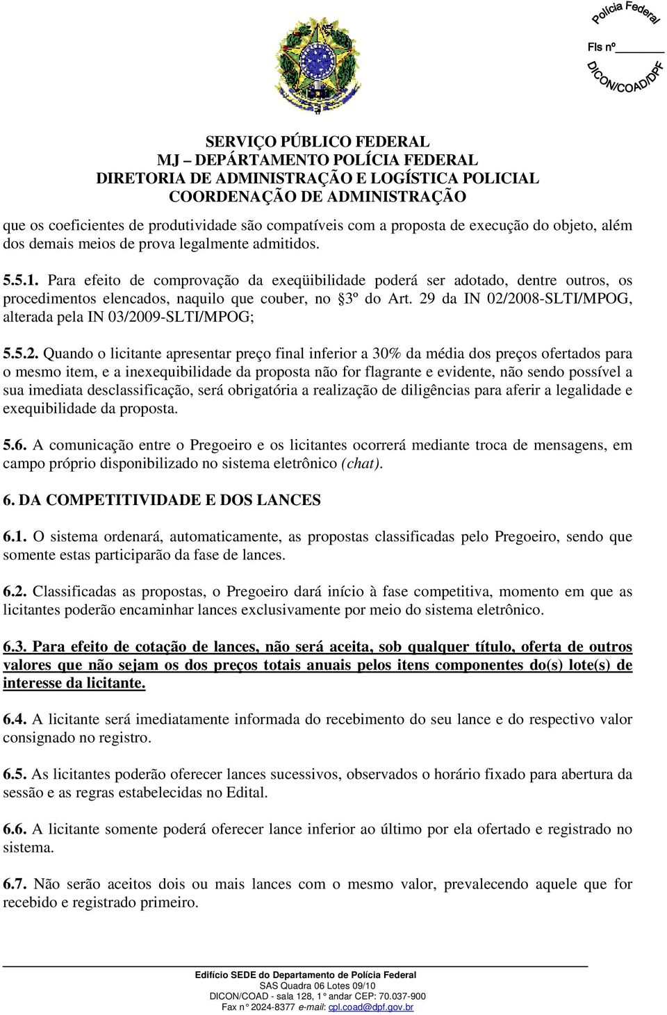 Para efeito de comprovação da exeqüibilidade poderá ser adotado, dentre outros, os procedimentos elencados, naquilo que couber, no 3º do Art.