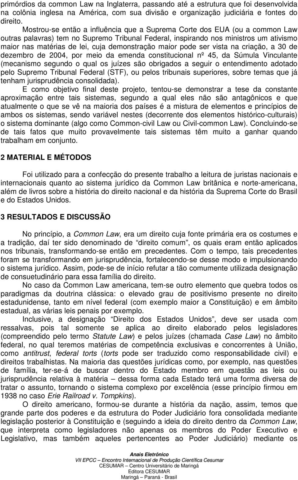 demonstração maior pode ser vista na criação, a 30 de dezembro de 2004, por meio da emenda constitucional nº 45, da Súmula Vinculante (mecanismo segundo o qual os juízes são obrigados a seguir o