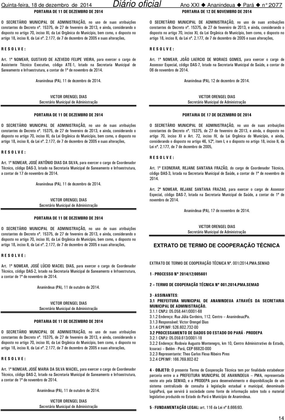 1º NOMEAR, GUSTAVO DE AZEVEDO FELIPE VIEIRA, para exercer o cargo de Assistente Técnico Executivo, código ATE-1, lotado na Secretaria Municipal de Saneamento e Infraestrutura, a contar de 1º de