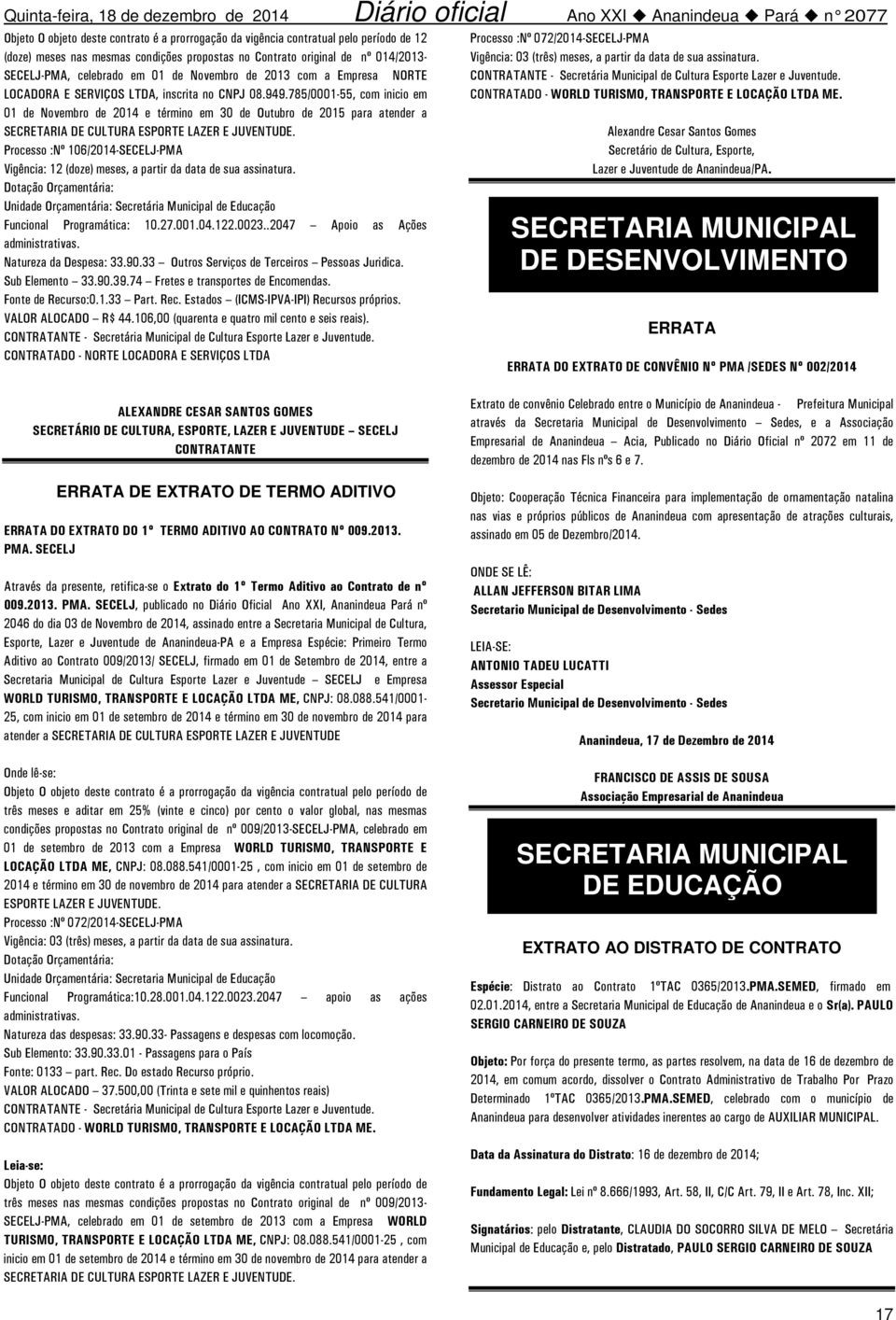 785/0001-55, com inicio em 01 de Novembro de 2014 e término em 30 de Outubro de 2015 para atender a SECRETARIA DE CULTURA ESPORTE LAZER E JUVENTUDE.