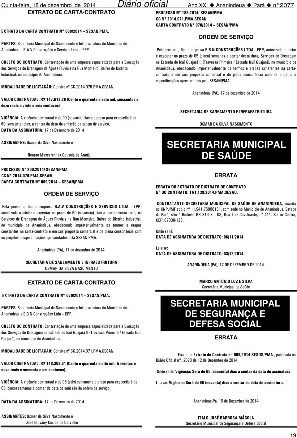 MODALIDADE DE LICITAÇÃO: Convite nº CC.2014.076.PMA.SESAN. VALOR CONTRATUAL: R$ 147.