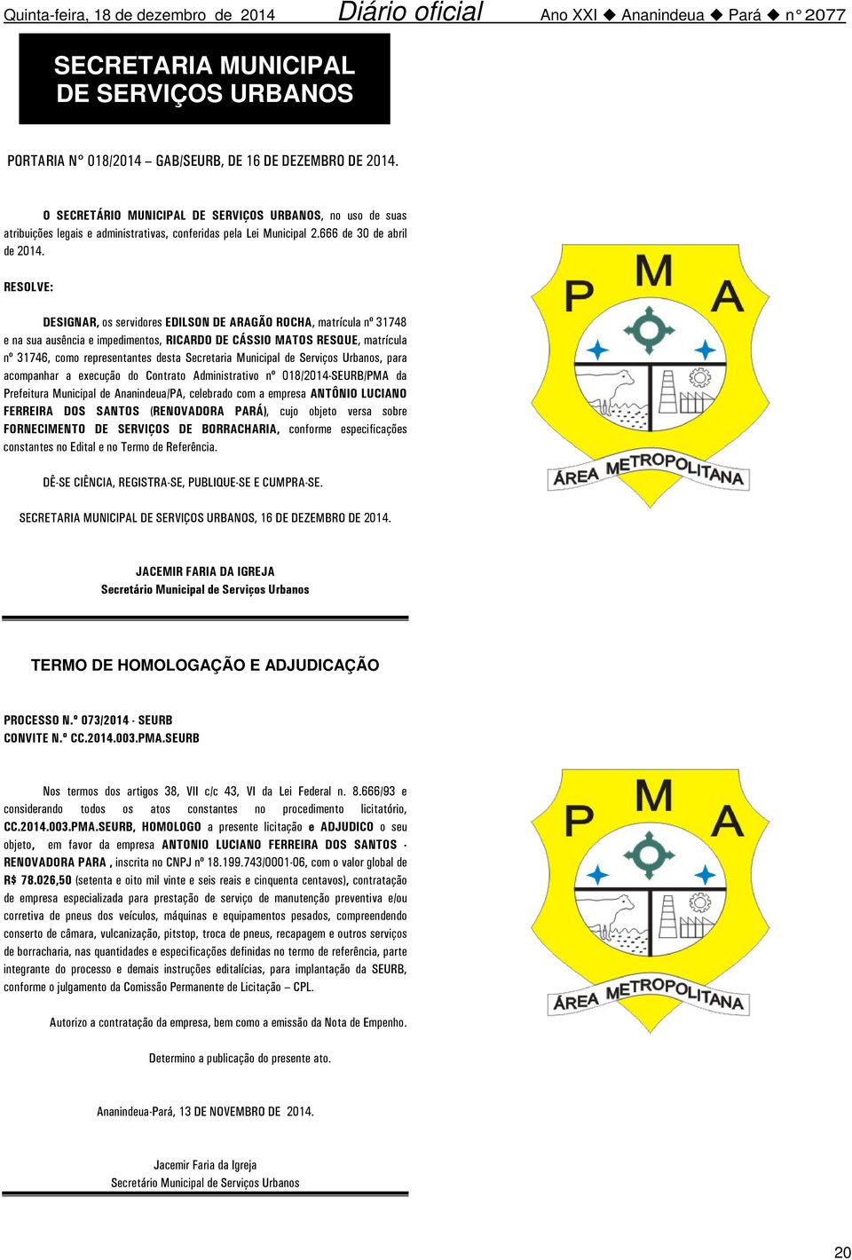 DESIGNAR, os servidores EDILSON DE ARAGÃO ROCHA, matrícula nº 31748 e na sua ausência e impedimentos, RICARDO DE CÁSSIO MATOS RESQUE, matrícula nº 31746, como representantes desta Secretaria