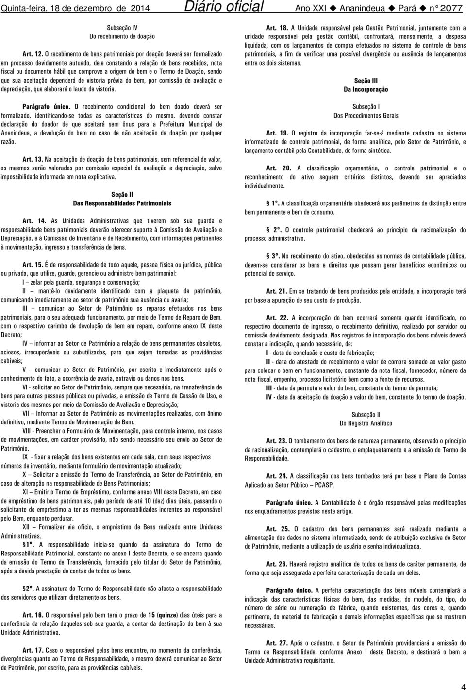 do bem e o Termo de Doação, sendo que sua aceitação dependerá de vistoria prévia do bem, por comissão de avaliação e depreciação, que elaborará o laudo de vistoria. Parágrafo único.