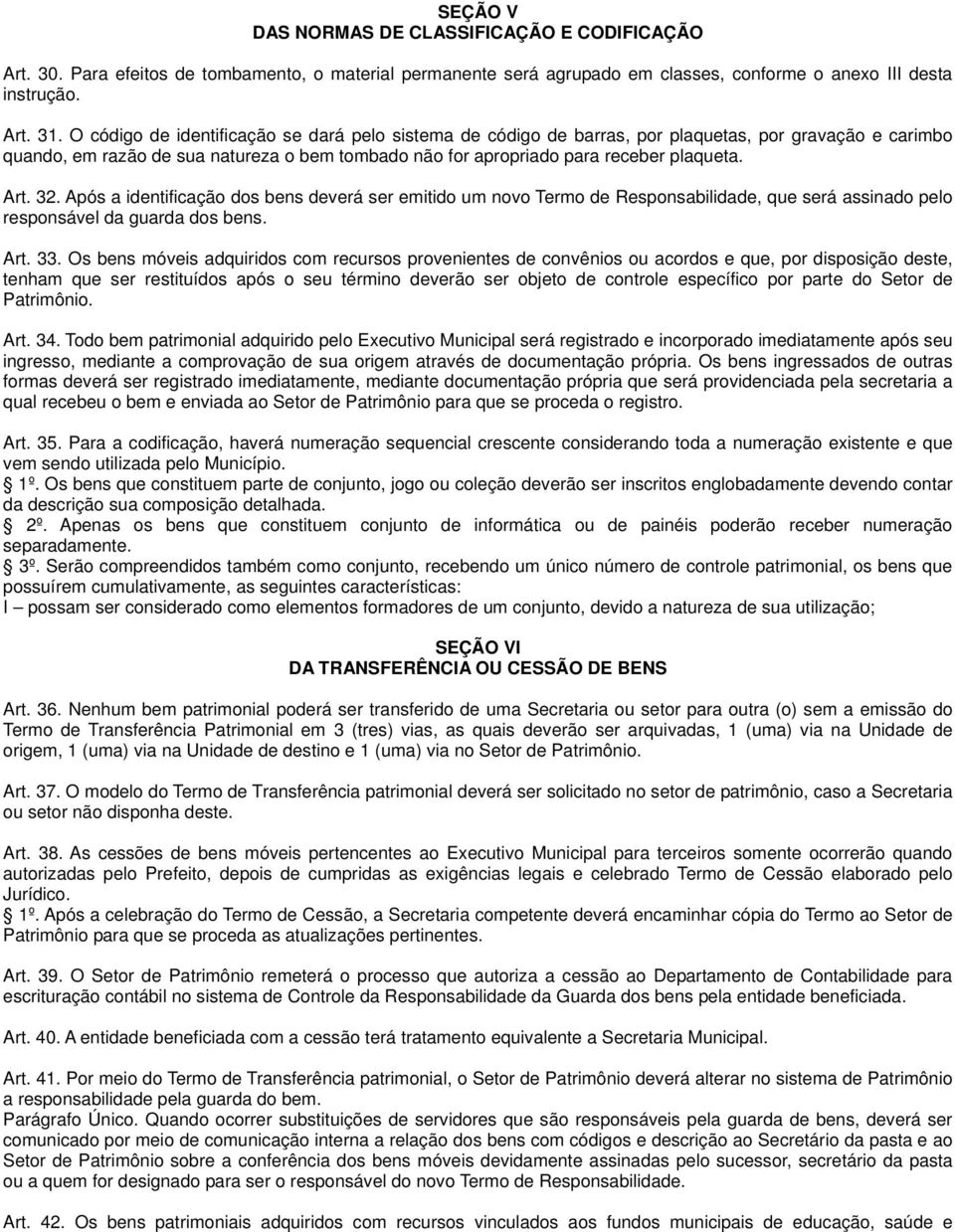 32. Após a identificação dos bens deverá ser emitido um novo Termo de Responsabilidade, que será assinado pelo responsável da guarda dos bens. Art. 33.