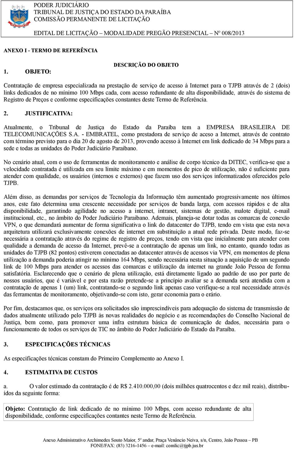 redundante de alta disponibilidade, através do sistema de Registro de Preços e conforme especificações constantes deste Termo de Referência. 2.