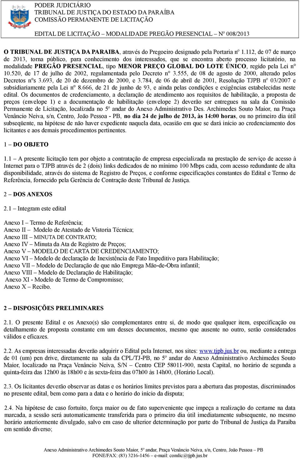 regido pela Lei n 10.520, de 17 de julho de 2002, regulamentada pelo Decreto n 3.555, de 08 de agosto de 2000, alterado pelos Decretos n s 3.693, de 20 de dezembro de 2000, e 3.