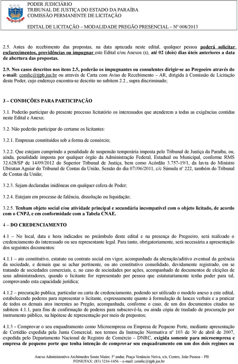 br ou através de Carta com Aviso de Recebimento AR, dirigida à Comissão de Licitação deste Poder, cujo endereço encontra-se descrito no subitem 2.2., supra discriminado; 3 CONDIÇÕES PARA PARTICIPAÇÃO 3.