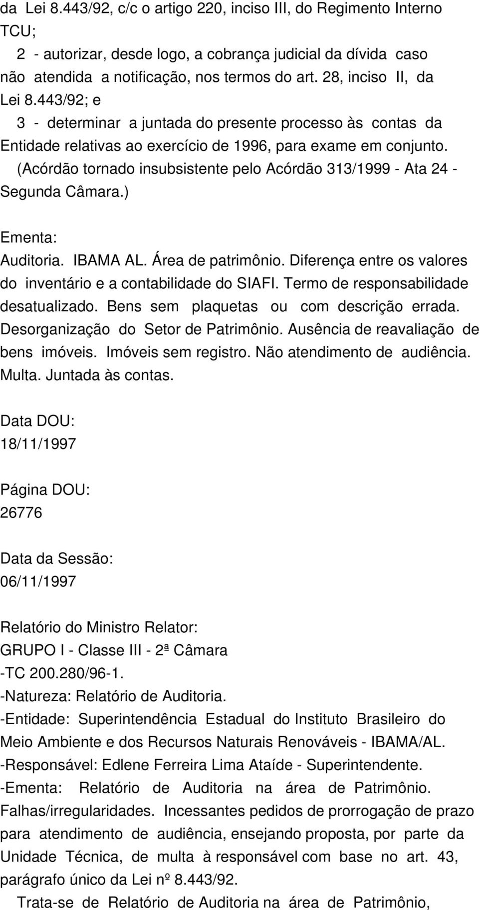 (Acórdão tornado insubsistente pelo Acórdão 313/1999 - Ata 24 - Segunda Câmara.) Ementa: Auditoria. IBAMA AL. Área de patrimônio. Diferença entre os valores do inventário e a contabilidade do SIAFI.