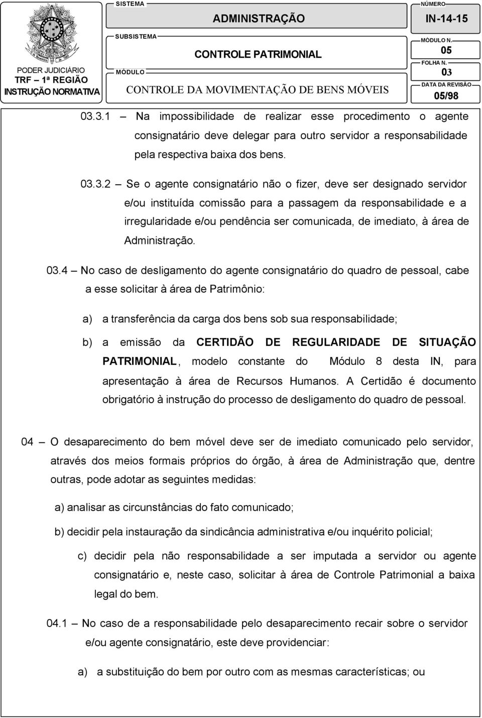 3.1 Na impossibilidade de realizar esse procedimento o agente consignatário deve delegar para outro servidor a responsabilidade pela respectiva baixa dos bens. 03.3.2 Se o agente consignatário não o