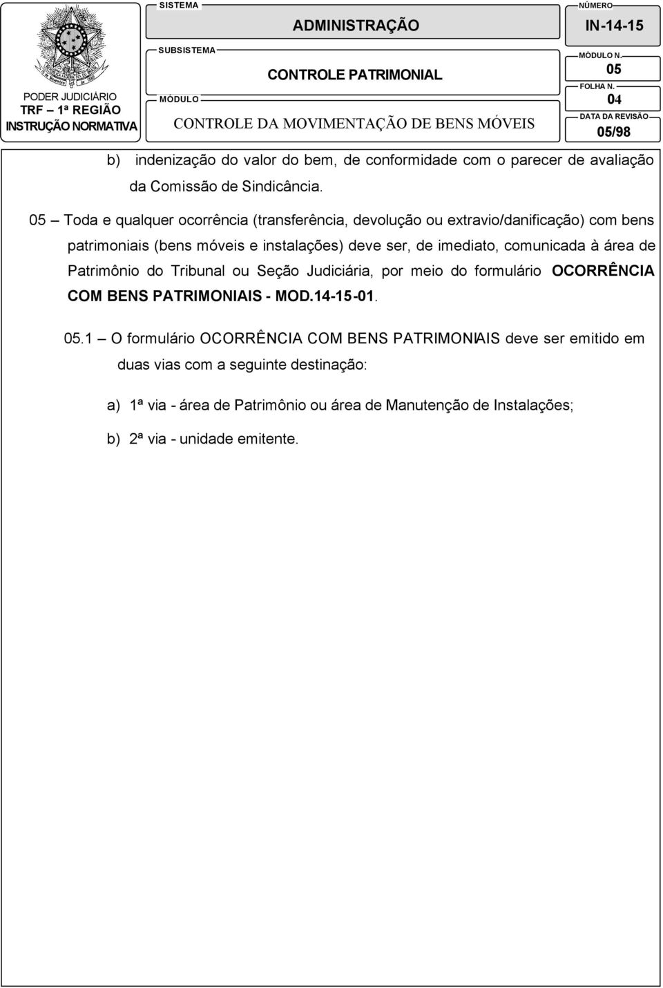 à área de Patrimônio do Tribunal ou Seção Judiciária, por meio do formulário OCORRÊNCIA COM BENS PATRIMONIAIS - MOD.14-15-01. 05.