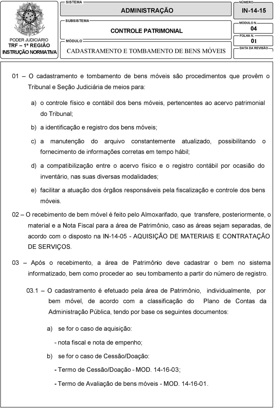 fornecimento de informações corretas em tempo hábil; d) a compatibilização entre o acervo físico e o registro contábil por ocasião do inventário, nas suas diversas modalidades; e) facilitar a atuação