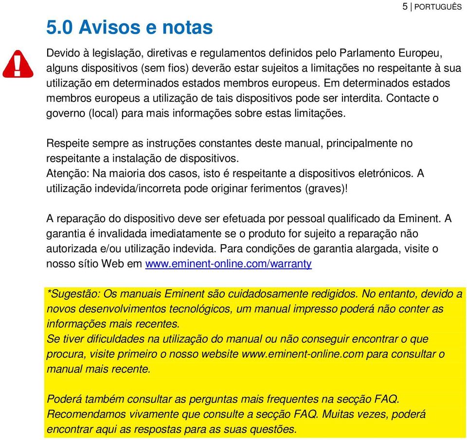 Contacte o governo (local) para mais informações sobre estas limitações. Respeite sempre as instruções constantes deste manual, principalmente no respeitante a instalação de dispositivos.