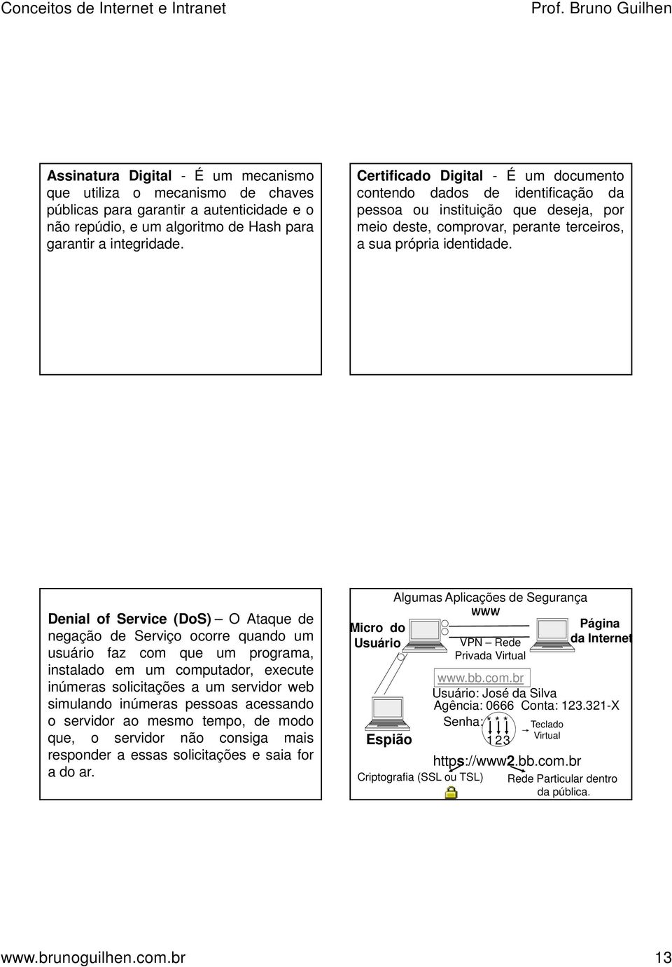 Denial of Service (DoS) O Ataque de negação de Serviço ocorre quando um usuário faz com que um programa, instalado em um computador, execute inúmeras solicitações a um servidor web simulando inúmeras